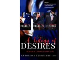 Livro A Trilogy Of Desires Roger Amp Leonie Parts I-iii De Charmaine Louise Shelton (inglês)