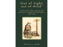 Livro Out Of Sight, Out Of Mind Infanticide, Baby Farming And Abortion In South And West Wales, 1870-1922 De Smith, Shirley Et Al. (inglês)