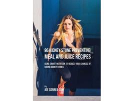 Livro 96 Kidney Stone Preventing Meal And Juice Recipes Using Smart Nutrition To Reduce Your Chances To Having Kidney Stones De Joe Correa (inglês)