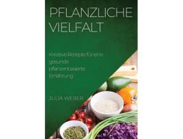 Livro Pflanzliche Vielfalt Kreative Rezepte für eine gesunde pflanzenbasierte Ernährung de Julia Weber (Inglês)