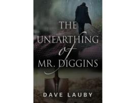 Livro The Unearthing Of Mr. Diggins De Dave Lauby (inglês)