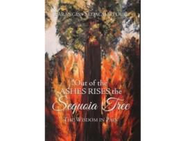 Livro Out Of The Ashes Rises The Sequoia Tree The Wisdom In Pain De Farangiss Sedaghatpour (inglês)