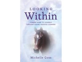 Livro Looking Within Coming Home To Yourself Through Equine Assisted Learning De Michelle Goss (inglês)