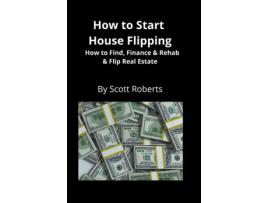 Livro How To Start House Flipping How To Find, Finance Amp Rehab Amp Flip Real Estate De Scott Roberts (inglês)