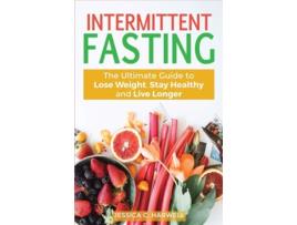 Livro Intermittent Fasting The Ultimate Guide To Lose Weight, Stay Healthy And Live Longer De Jessica C Harwell (inglês)