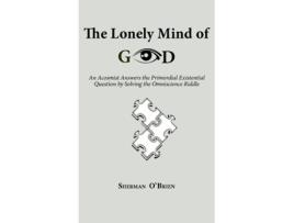 Livro The Lonely Mind Of God An Acosmist Answers The Primordial Existential Question By Solving The Omniscience Riddle De Sherman O'brien (inglês)