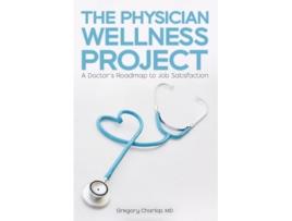 Livro The Physician Wellness Project A Doctors Roadmap to Job Satisfaction de Gregory Charlop (Inglês)