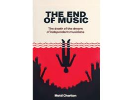 Livro The End of Music The Death of the Dream of Independent Musicians de Matti Charlton (Inglês)