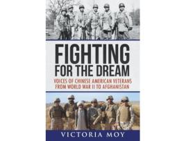 Livro Fighting For The Dream Voices Of Chinese American Veterans From World War Ii To Afghanistan De Victoria Moy (inglês)