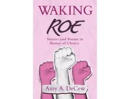 Livro Waking Roe Stories and Poems in Honor of Choice de Amy A DeCew (Inglês)