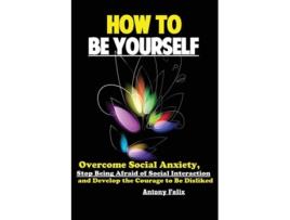 Livro How To Be Yourself De Felix Antony (inglês)