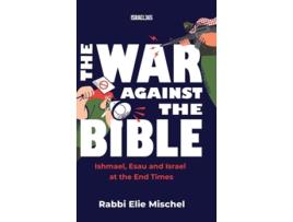 Livro The War Against the Bible Ishmael, Esau and Israel at the End Times de Rabbi Elie Mischel (Inglês - Capa Dura)