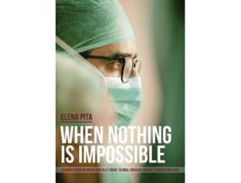Livro When Nothing Is Impossible. Spanish Surgeon Diego González Rivas Global Crusade Against Cancer And Pain De Elena Pita (inglês)