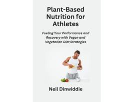 Livro Plant-Based Nutrition for Athletes Fueling Your Performance and Recovery with Vegan and Vegetarian Diet Strategies de Neil Dinwiddie (Inglês)