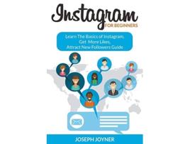 Livro Instagram For Beginners Learn The Basics Of Instagram, Get More Likes, Attract New Followers Guide De Joseph Joyner (inglês)