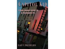 Livro Capitol Kid A Baby Boomer Grows Up In Washington, D.c. De Gary C Dreibelbis (inglês - Capa Dura)