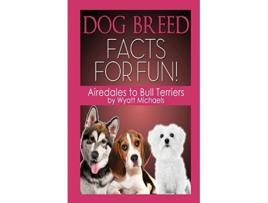 Livro Dog Breed Facts For Fun! Airedales To Bull Terriers De Wyatt Michaels (inglês)