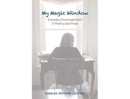Livro My Magic Window Everyday Encouragement In Poetry And Prose De Rosalee Peppard Lockyer (inglês)