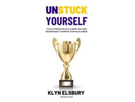 Livro Unstuck Yourself A 30-day Proven Sales Playbook That Uses Neuroscience To Improve Your Sales Career De Klyn Elsbury (inglês)