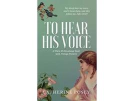 Livro To Hear His Voice Poem And Devotional Book De Catherine Posey (inglês - Capa Dura)