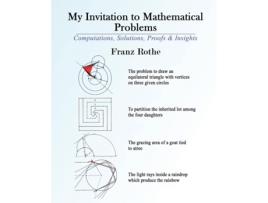 Livro My Invitation to Mathematical Problems Computations, Solutions, Proofs and Insights de Franz Rothe (Inglês)