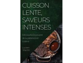 Livro Cuisson Lente, Saveurs Intenses Découvrez le pouvoir de la patience en cuisine de Lucien Martin (Inglês)