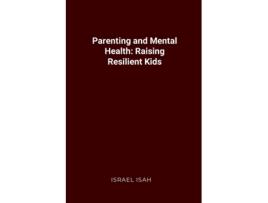 Livro Parenting and Mental Health Raising Resilient Kids de ISRAEL ISAH (Inglês)