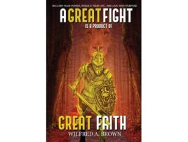 Livro A Great Fight Is A Product Of Great Faith De Wilfred Brown (inglês)