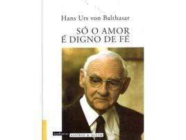 Livro Só O Amor É Digno De Fé de Hans Urs Von Balthasar