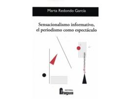 Livro Sensacionalismo Informativo, El Periodismo Como Espectáculo de Marta Redondo García (Espanhol)