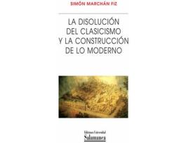 Livro La Disolución Clasicismo Y Construcción De Lo Moderno de Simón Marchan Fiz (Espanhol)