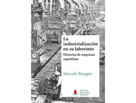 Livro Industrialización En Su Laberinto. Historia Empresas Argentinas de Marcelo Rougier (Espanhol)