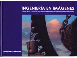 Livro Ingeniería En Imágenes A Través De Los 25 Años Del Concurso Fotográfico De La Escuela De Ingenierías de Escuela De Ingen. Industriales (Espanhol)