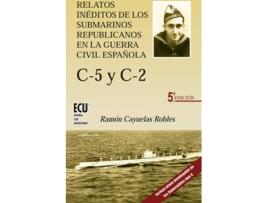 Livro C-5 Y C-2.Relatos Ineditos De Los Submarinos Republicanos En La Guerra Civil Española de Ramon Cayuelas Robles (Espanhol)