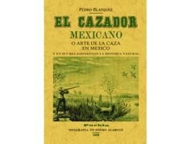 Livro El Cazador Mexicano O El Arte De La Caza En México Y En Sus Relaciones Con La Historia Natural de Pedro Blazquez (Espanhol)