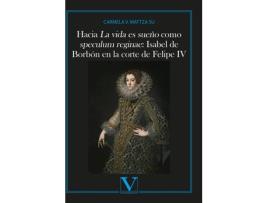 Livro Hacia La Vida Es Sueño Como Speculum Reginae: Isabel De Borbón En La Corte De Felipe Iv de Carmela Mattza (Espanhol)