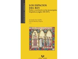 Livro Los Espacios Del Rey. Poder Y Territorio En Las Monarquías Hispánicas (Siglos Xii-Xiv) de Fernando Arias Guillen (Espanhol)