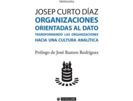 Livro Organizaciones Orientadas Al Dato. Transformando Las Organizaciones Hacia Una Cultura Analítica de Josep Curto Díaz (Espanhol)