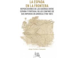 Livro La Espada En La Frontera. Repercusiones De Las Guerras Entre España Y Portugal En Los Confines De Sus Imperios En América (1700-1801) de Jorge Cordero Casquero (Espanhol)