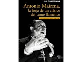 Livro Antonio Mairena, La Forja De Un Clásico Del Cante Flamenco de José Cenizo Jiménez (Espanhol)