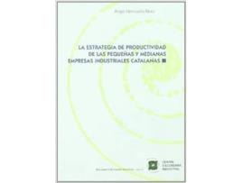 Livro La Estrategia De Productividad De Las Pequeñas Y Medianas Empresas Industriales Catalanas de Ángel Hermosilla Pérez (Espanhol)