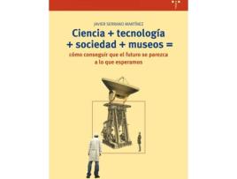 Livro Ciencia+Tecnología+Sociedad+Museos= Cómo Conseguir Que El Futuro Se Parezca A Lo Que Esperamos de Javier Serrano Martínez (Espanhol)