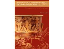 Livro Prácticas Rituales, Iconografía Vascular Y Cultura Material En Libisosa (Lezuza, de Héctor Uroz Rodríguez (Espanhol)