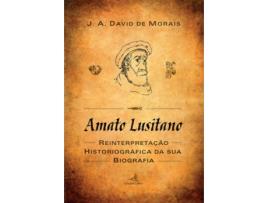 Livro Amato Lusitano - Uma Reinterpretação Historiográfica Da Sua Biografia de David De Morais (Português)