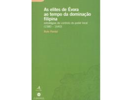 Livro As Elites De Évora Ao Tempo Da Dominação Filipina Estratégias De Controlo Do Poder Local (1580-1640)