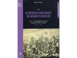 O Ex?rcito Portugu?s na Guerra Peninsular, Vol.I - do Rossilh?o ao fim da Segunda Invas?o Francesa 1807 -1810