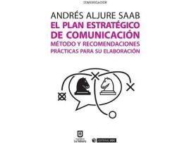Livro El Plan Estratégico De Comunicación. Método Y Recomendaciones Prácticas Para Su Elaboración de Andrés Aljure Saab (Espanhol)