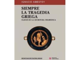 Livro Siempre la tragedia griega : claves de la escritura dramática de Ignacio Amestoy Eguiguren (Espanhol)