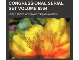 Livro Congressional Serial Set Volume 6364 de United States Government Office (Inglês)