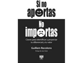 Livro Si no aportas no importas: claves para identificar y proyectar tu diferencial y tu valor de Guillem Recolons (Espanhol)